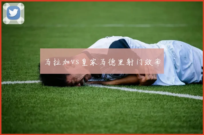 马拉加vs皇家马德里射门效率