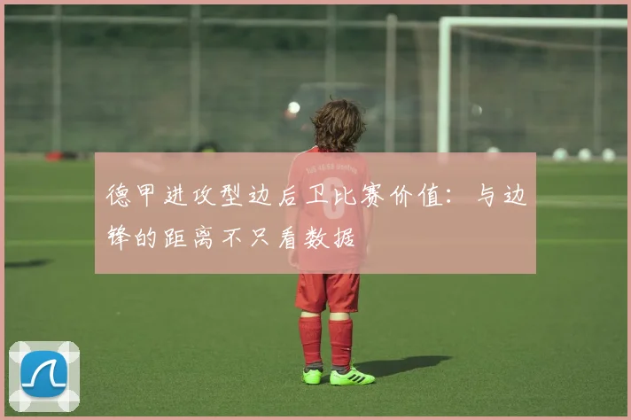德甲进攻型边后卫比赛价值：与边锋的距离不只看数据