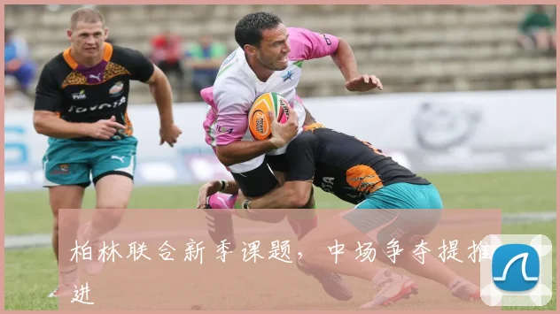 柏林联合新季课题,中场争夺提推进