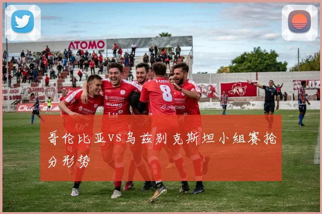 哥伦比亚vs乌兹别克斯坦小组赛抢分形势