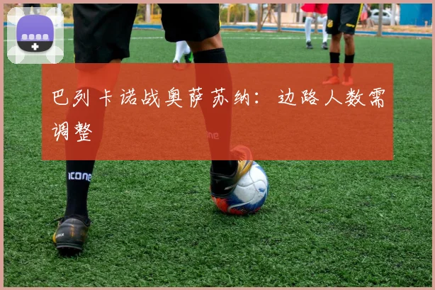 巴列卡诺战奥萨苏纳:边路人数需调整