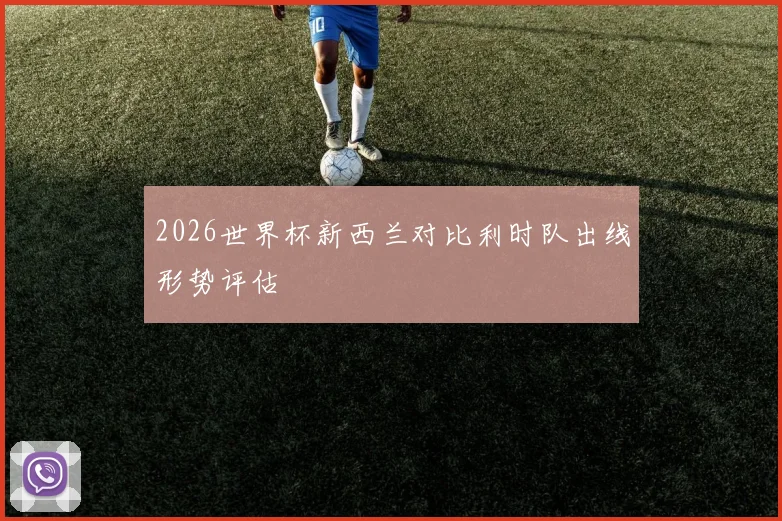 2026世界杯新西兰对比利时队出线形势评估