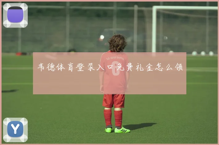 韦德体育登录入口免费礼金怎么领